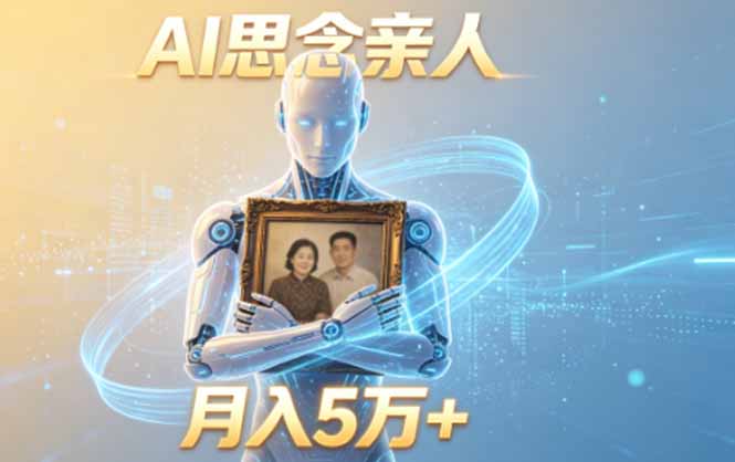 ai思念亲人项目，5分钟一个视频，配合伙伴计划收益，月入5万+-朽念云创