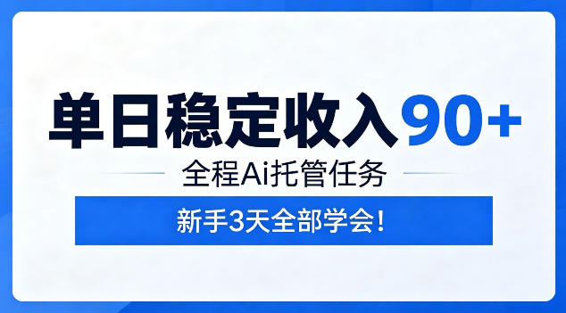 单日稳定收入90+,全程Ai托管任务,新手3天学会!【揭秘】-朽念云创