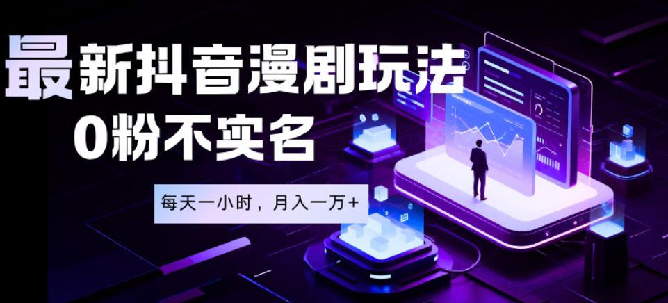 最新蓝海风口项目,抖音漫剧,0粉不实名每天一小时,月入1W+【揭秘】-朽念云创