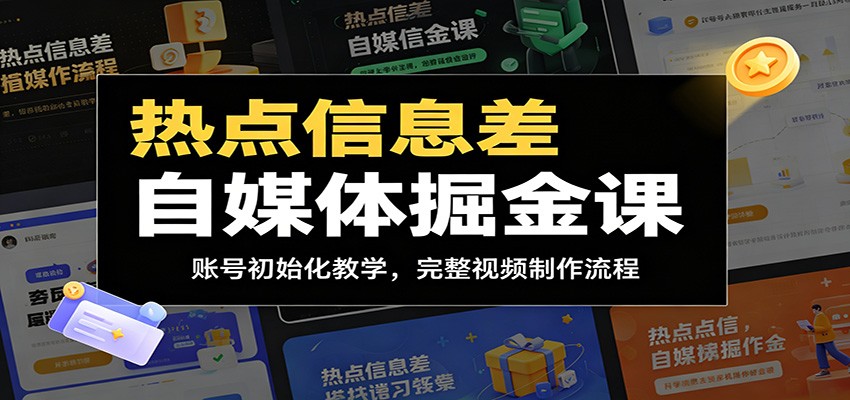 热点信息差自媒体掘金课：账号初始化教学，完整视频制作流程-朽念云创