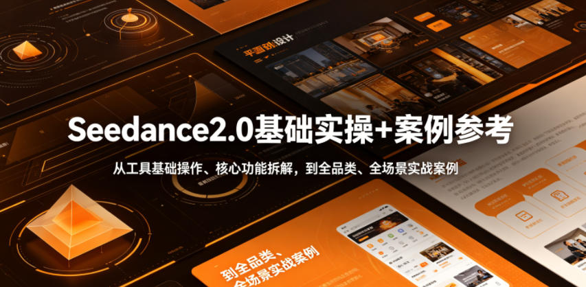 Seedance2.0基础实操+案例参考,从工具基础操作、核心功能拆解,到全品类、全场景实战案例参考全覆盖-朽念云创