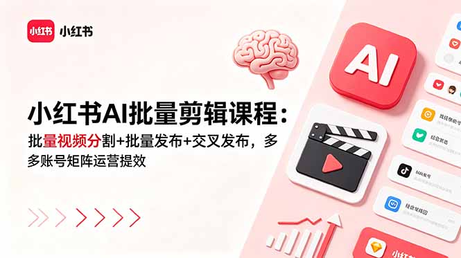 小红书AI批量剪辑课程：批量视频分割+批量发布+交叉发布，多账号矩阵运营提效-朽念云创