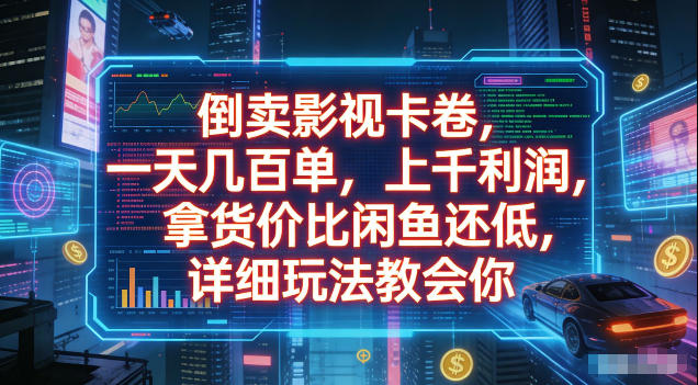 倒卖影视卡卷，拿货价比闲鱼还低，一天几百单，单日1k+利润，详细玩法教会你【揭秘】-朽念云创