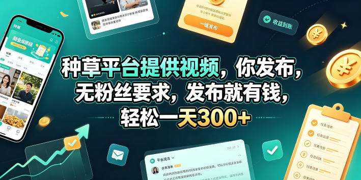种草平台提供视频，你发布，无粉丝要求，发布就有钱，轻松一天300+【揭秘】-朽念云创
