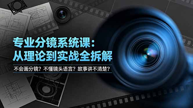 不会画分镜？不懂镜头语言？故事讲不清楚？专业分镜系统课，从理论到实战全拆解！-朽念云创