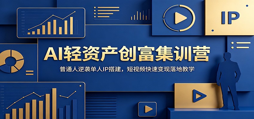 AI轻资产创富集训营：普通人逆袭单人IP搭建，短视频快速变现落地教学-朽念云创