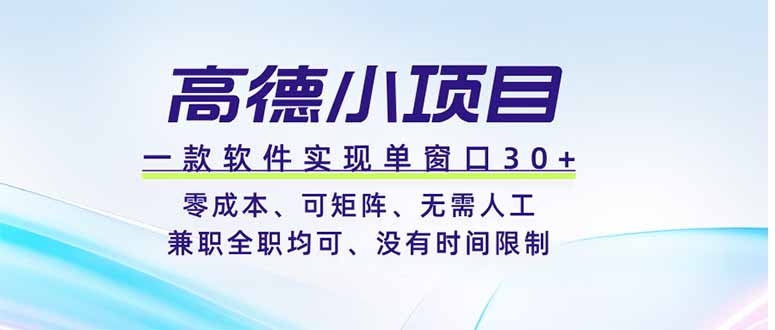 高德小项目，一款软件实现单窗口+、零成本、可矩阵、零人工、兼职全职均可、没有时间限制-朽念云创