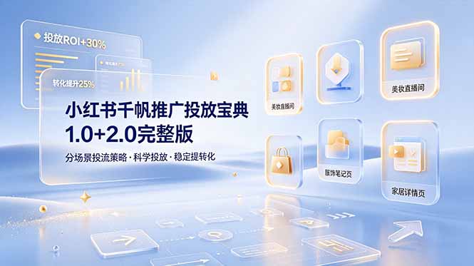 小红书千帆推广投放宝典1.0+2.0完整版，分场景投流策略，帮助商家科学投放稳定提转化-朽念云创