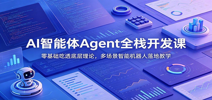 AI智能体Agent全栈开发课：零基础吃透底层理论，多场景智能机器人落地教学-朽念云创