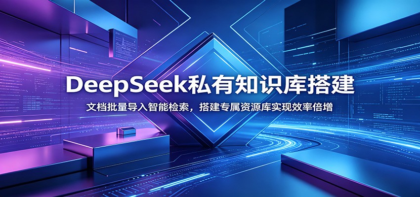 DeepSeek私有知识库搭建：文档批量导入智能检索，搭建专属资源库实现效率倍增-朽念云创