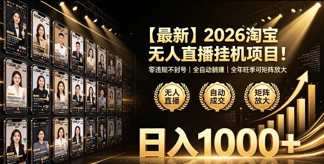 2026淘宝无人直播挂播项目！零违规不封号，全自动躺賺，全年旺季可矩阵放大，日入1000+【揭秘】-朽念云创