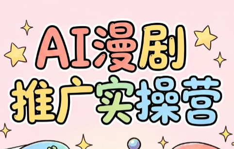 小希老师·ai漫剧推广实操营-朽念云创