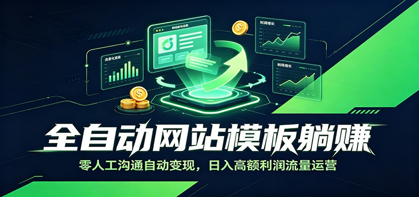 全自动网站模板躺赚：零人工沟通自动变现，日入高额利润流量运营-朽念云创