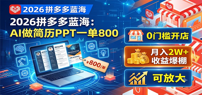 2026拼多多蓝海：AI做简历PPT一单800，0门槛开店，月入2W+，可放大-朽念云创