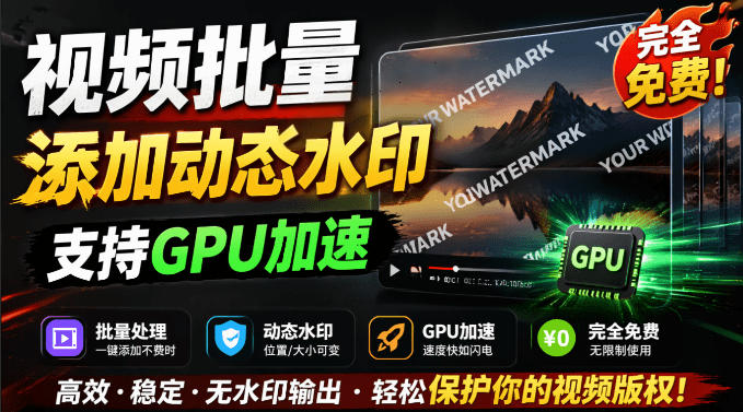 批量视频添加动态水印！Windows纯本地运行，支持GPU加速，完全免费，视频防搬运工具水印工坊，可以批量-朽念云创