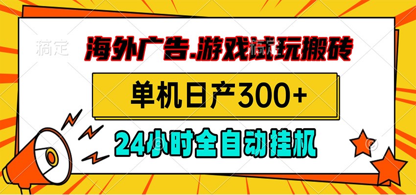 海外广告视频挂机，小游戏试玩搬砖，单机日产300+，脚本24小时全自动挂机-朽念云创