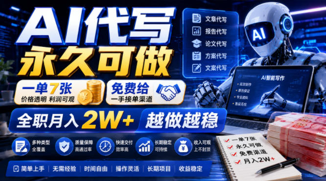 AI代写永久可做,一单7张,免费给一手接单渠道,全职月入2W+越做越稳【揭秘】-朽念云创