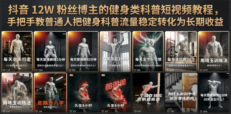 抖音12W粉丝博主的健身类科普短视频教程，手把手教普通人把健身科普流量稳定转化为长期收益-朽念云创