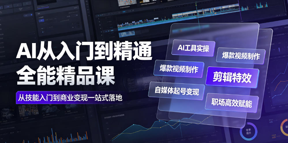 AI从入门到精通全能精品课|AI工具实操+爆款视频制作+剪辑特效+自媒体起号变现+职场高效赋能全教程-朽念云创