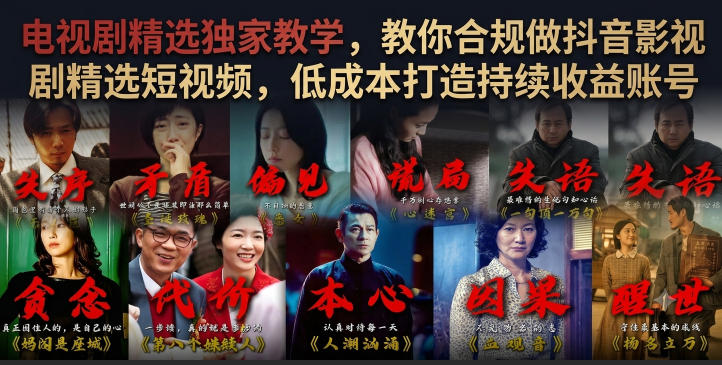 电视剧精选独家教学，教你合规做抖音影视剧精选短视频，低成本打造持续收益账号-朽念云创