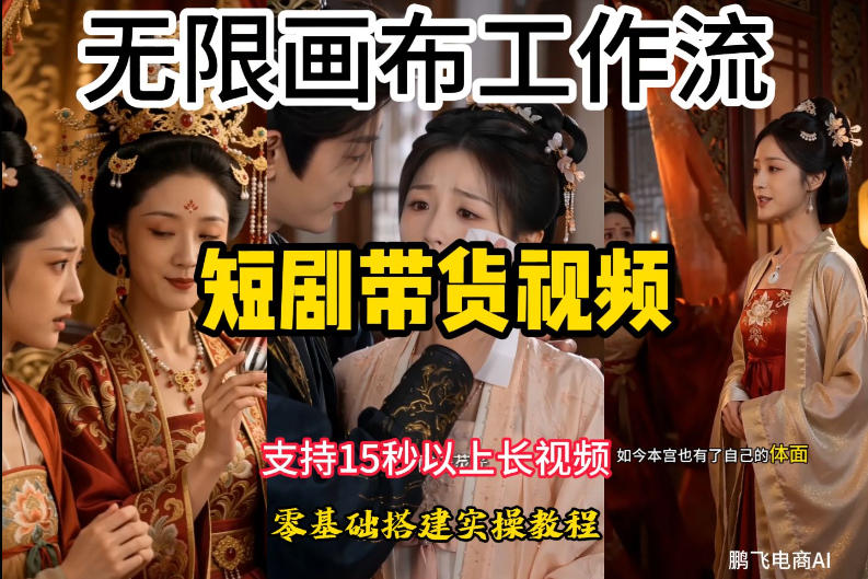 无限画布工作流制作短剧带货视频支持制作15秒以上视频，实操搭建教学，看完教程小白也能轻松搭建-朽念云创