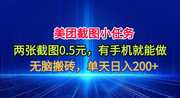 美团截图小任务，两张截图0.5元，有手机就能做，单天日入200+【揭秘】-朽念云创