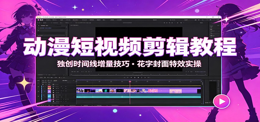动漫短视频剪辑教程：独创时间线增量技巧，花字封面特效实操-朽念云创