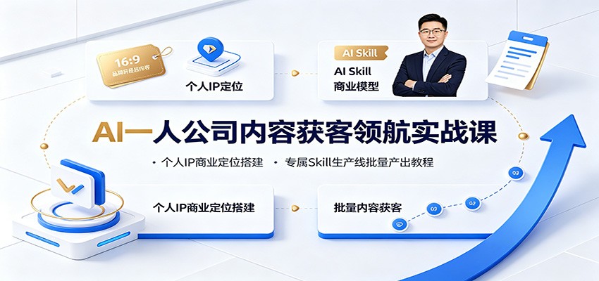 AI一人公司内容获客领航实战课：个人IP商业定位搭建，专属Skill生产线批量产出教程-朽念云创