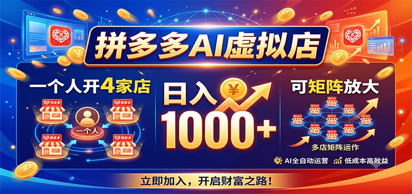 拼多多AI虚拟店，一个人开4家店，日入1000+，可矩阵放大-朽念云创