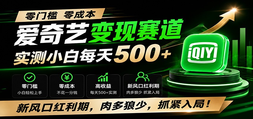 零门槛爱奇艺变现冷门赛道，实测小白每天500+，新风口红利期，肉多狼少，抓紧入局！-朽念云创