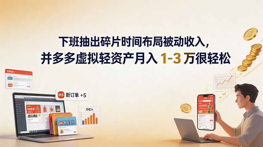 下班抽出碎片时间布局被动收入，拼多多虚拟轻资产月入 1-3 万很轻松-朽念云创
