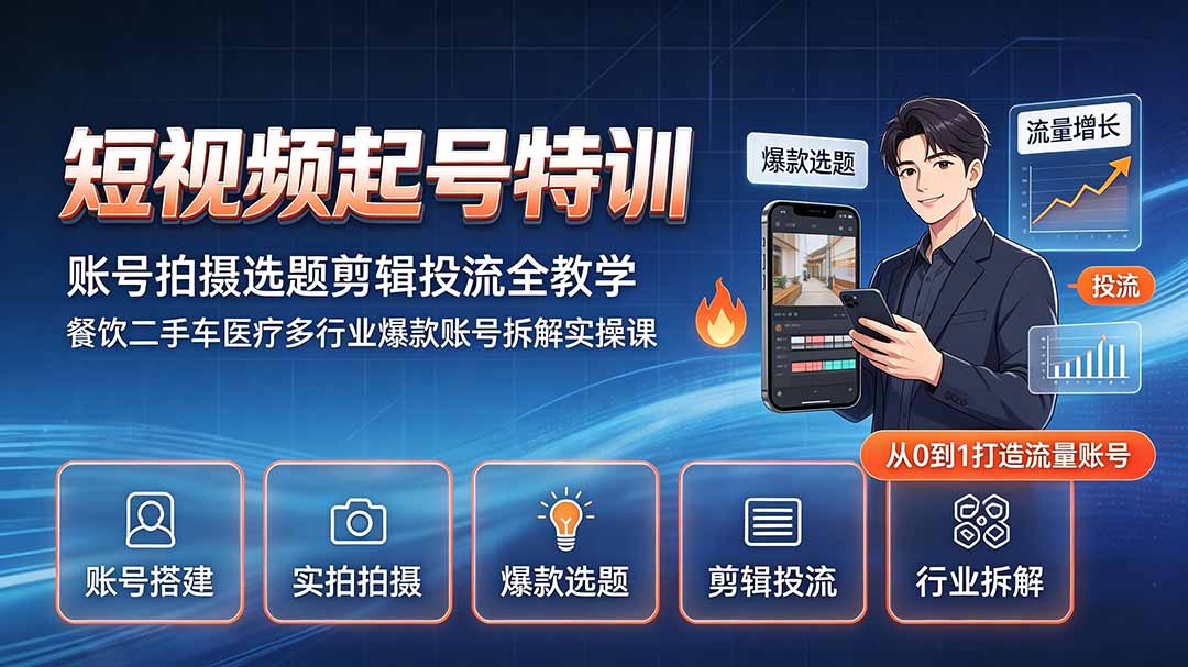 短视频起号特训｜账号拍摄选题剪辑投流全教学，餐饮二手车医疗多行业爆款账号拆解实操课-朽念云创