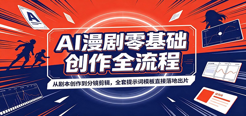 AI漫剧零基础创作全流程：从剧本创作到分镜剪辑，全套提示词模板直接落地出片-朽念云创