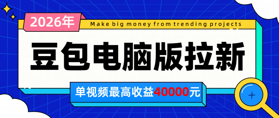 2026年下半年风口项目，豆包电脑版拉新1人15米，单视频最高收益40000米-朽念云创