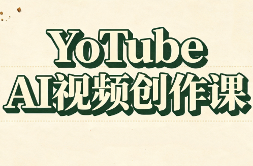 YouTube AI视频创作课-朽念云创