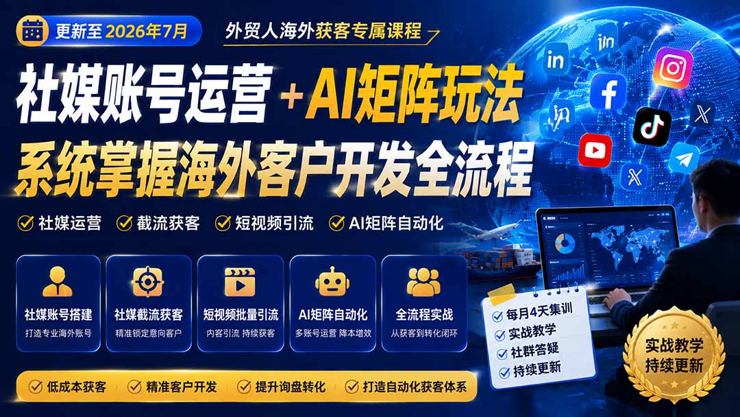 外贸人海外获客专属课程-更新7月,讲解社媒账号运营AI矩阵玩法,,系统掌握海外客户开发全流程实战方法-朽念云创