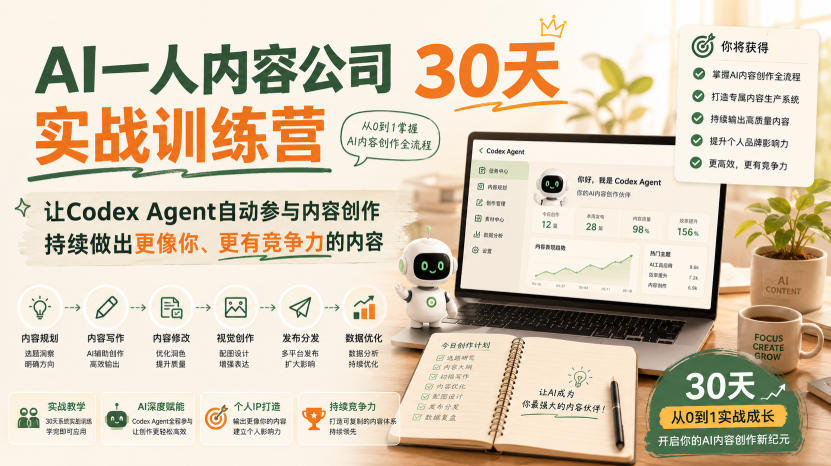 AI一人内容公司30天实战训练营，让Codex Agent自动参与内容创作持续做出更像你、更有竞争力的内容-朽念云创