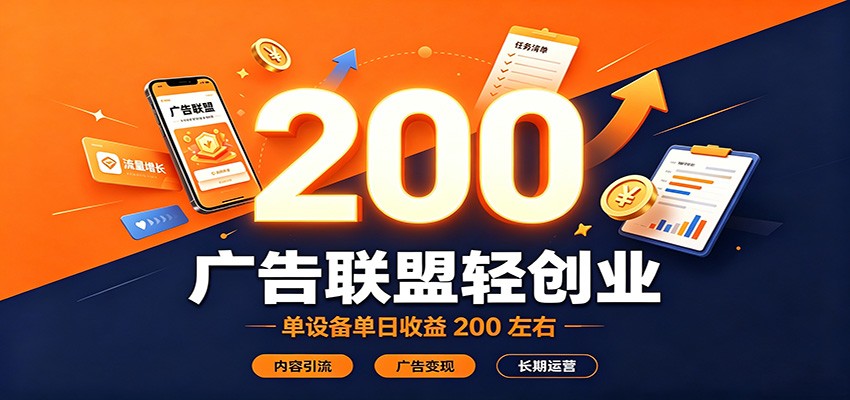 广告联盟轻创业，单设备单日收益200左右，内容引流广告变现长期运营-朽念云创