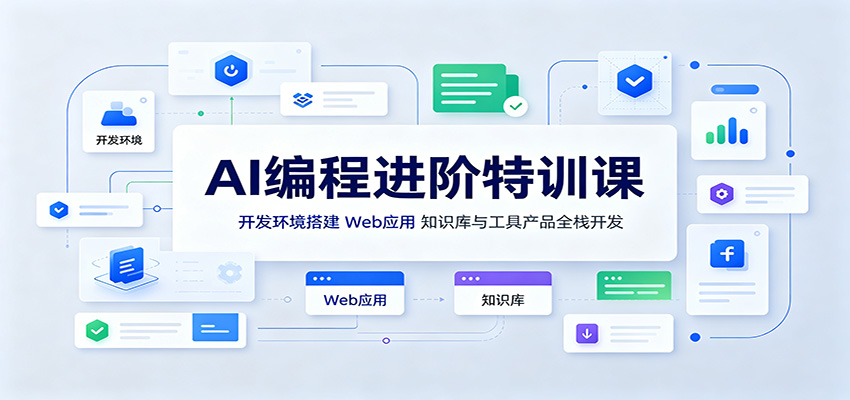 AI编程进阶特训课：开发环境搭建，Web应用、知识库与工具产品全栈开发-朽念云创