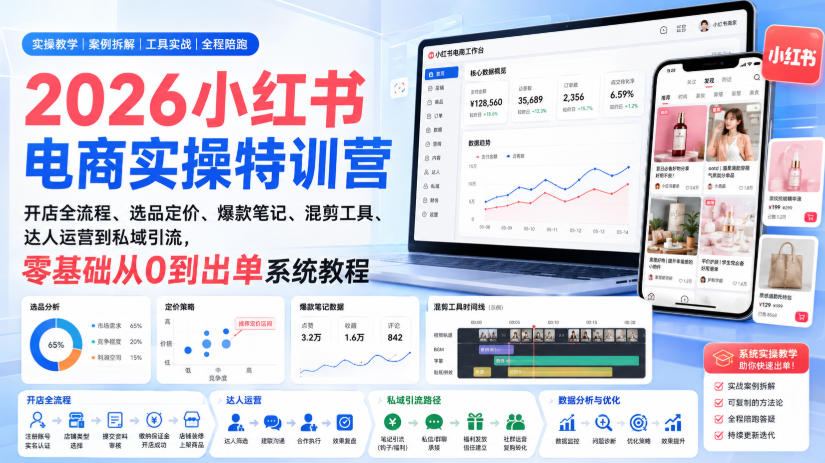 2026小红书电商实操特训营｜开店全流程、选品定价、爆款笔记、混剪工具、达人运营到私域引流，零基础从0到出单系统教程-朽念云创
