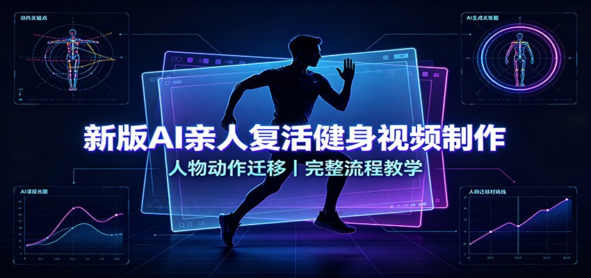 新版AI亲人复活健身视频制作，人物动作迁移，完整流程教学-朽念云创