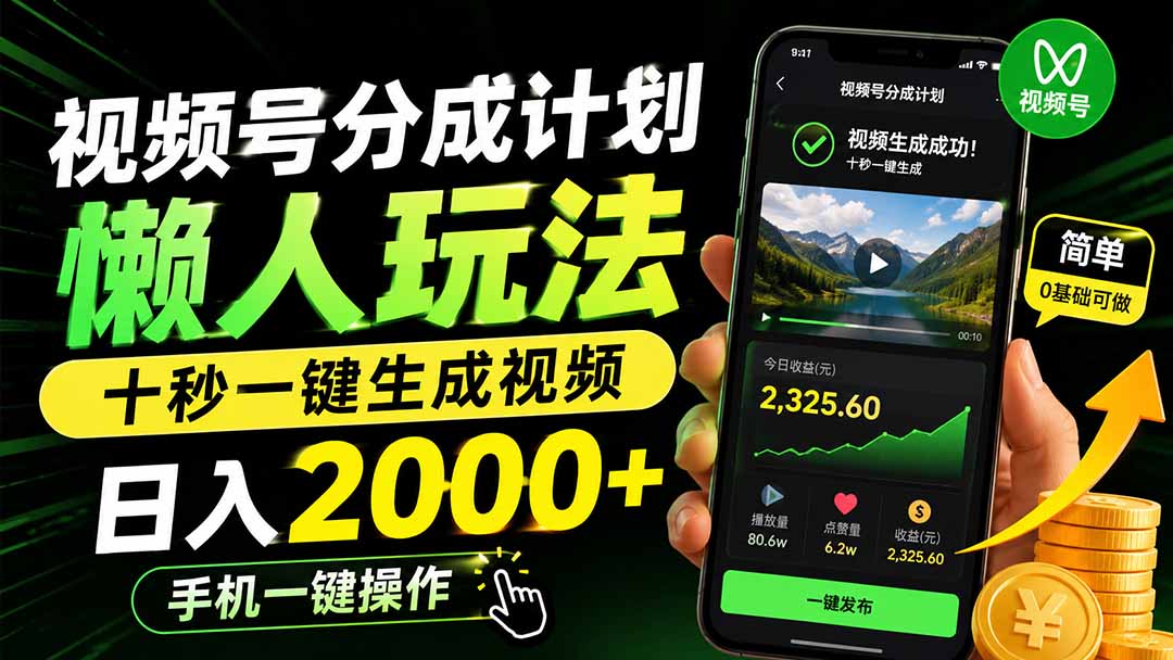 视频号分成计划懒人玩法，十秒一键生成视频，日入2000+，手机一键操作-朽念云创