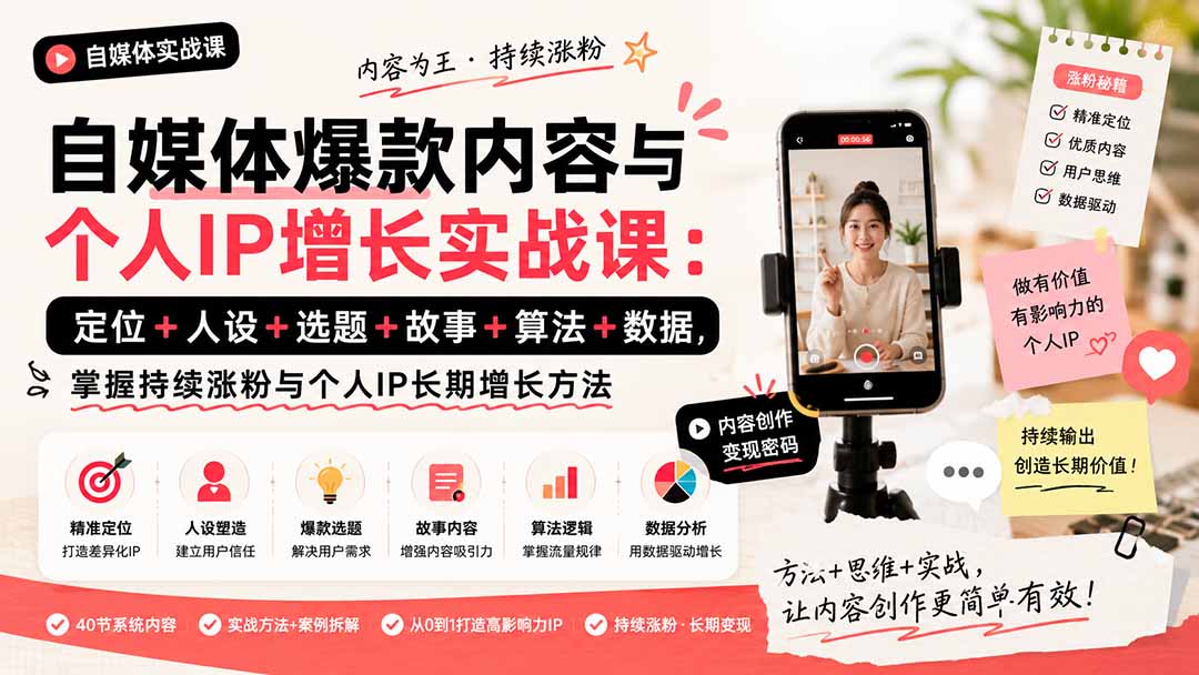 自媒体爆款内容与个人IP增长实战课：定位+人设+选题+故事+算法+数据，掌握持续涨粉与个人IP长期增长方法-朽念云创