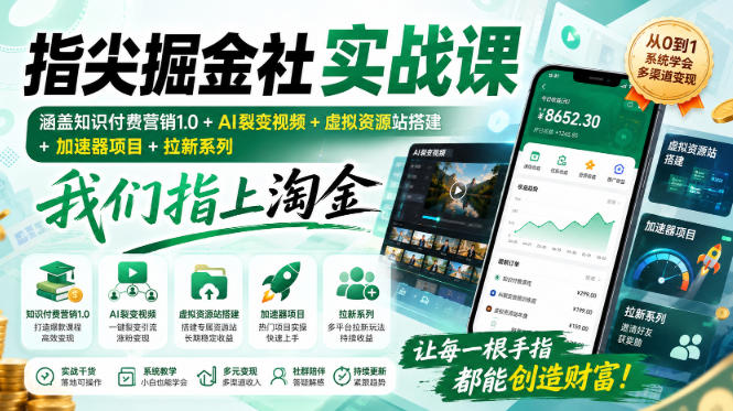 指尖掘金社实战课，涵盖知识付费营销1.0+AI裂变视频+虚拟资源站搭建+加速器项目+拉新系列，我们指上淘金！-朽念云创