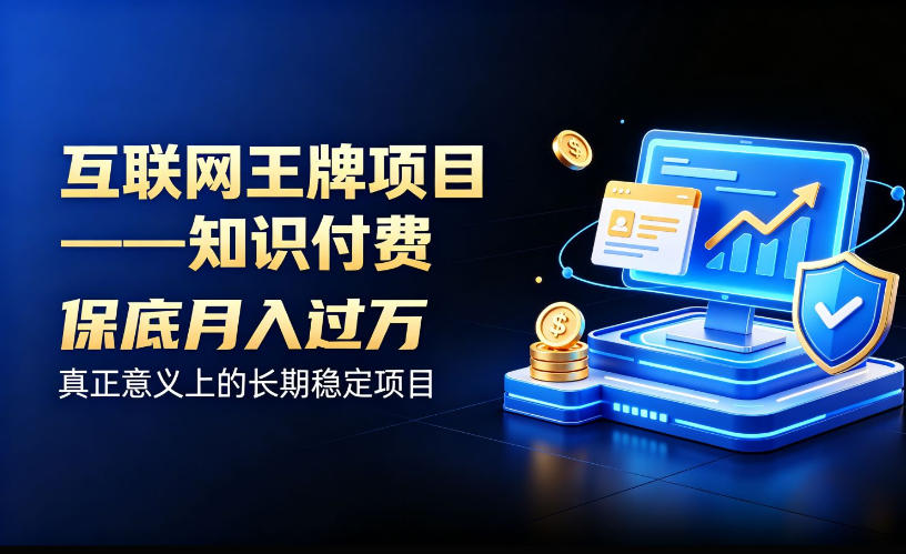 互联网王牌项目——知识付费，保底月入过1W，真正意义上的长期稳定项目【揭秘】-朽念云创