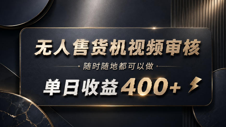 无人售货机视频审核，随时随地都可以做，单日收益400+，有手就能做【揭秘】-朽念云创