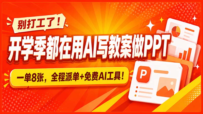 别打工了！开学季都在用AI写教案做PPT，一单8张，全程派单+免费AI工具！-朽念云创