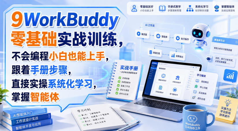 WorkBuddy零基础实战训练，不会编程小白也能上手，跟着手册步骤，直接实操系统化学习，掌握智能体-朽念云创