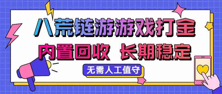 八荒链游，游戏打金，内置回收，无需人工值守，长期稳定收益-朽念云创