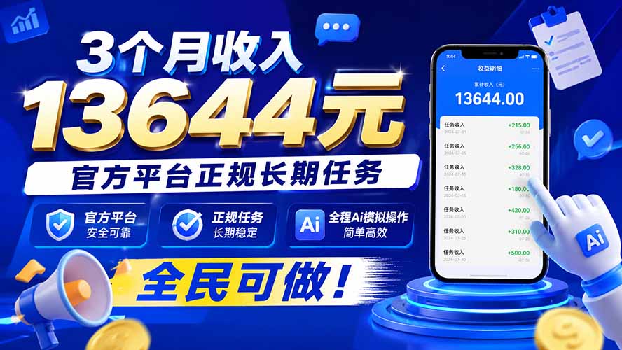 3个月收入13644元，官方平台正规长期任务，全程Ai模拟操作 全民可做！-朽念云创